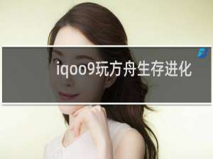 iqoo9玩方舟生存进化