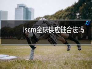 iscm全球供应链合法吗