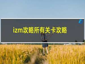 izm攻略所有关卡攻略