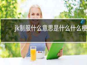 jk制服什么意思是什么什么梗