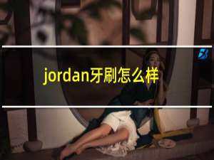 jordan牙刷怎么样