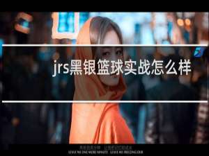 jrs黑银篮球实战怎么样