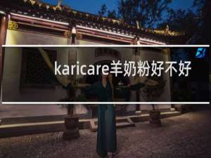karicare羊奶粉好不好