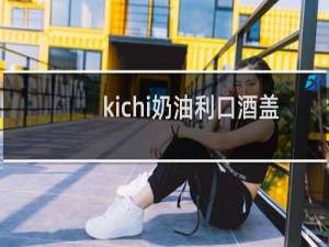 kichi奶油利口酒盖子怎么开