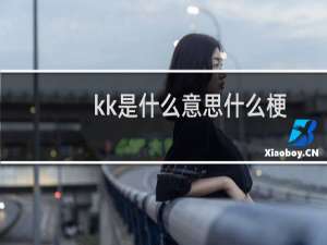 kk是什么意思什么梗