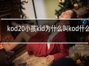 kod 小孩kid为什么叫kod什么梗
