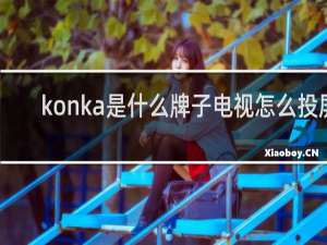 konka是什么牌子电视怎么投屏