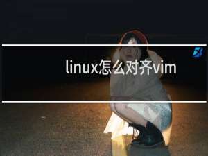 linux怎么对齐vim