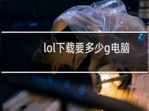 lol下载要多少g电脑