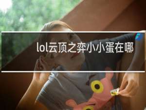 lol云顶之弈小小蛋在哪