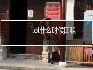 lol什么时候回程