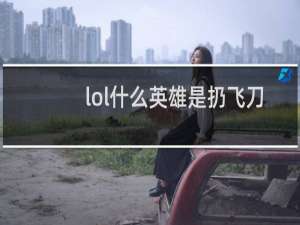lol什么英雄是扔飞刀的
