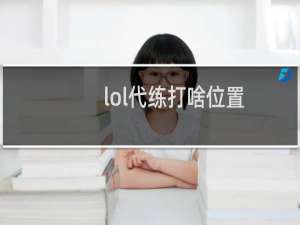lol代练打啥位置