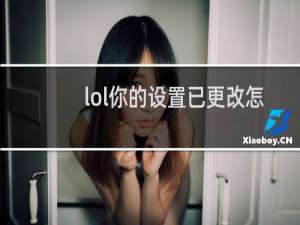lol你的设置已更改怎么关