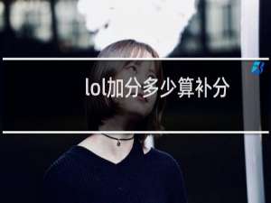 lol加分多少算补分