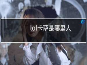 lol卡萨是哪里人