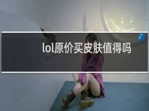 lol原价买皮肤值得吗