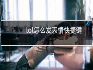 lol怎么发表情快捷键