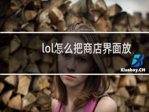 lol怎么把商店界面放大