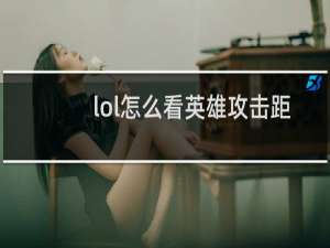 lol怎么看英雄攻击距离多少码