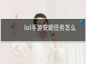 lol手游安妮任务怎么送礼