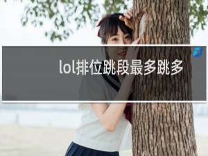lol排位跳段最多跳多少