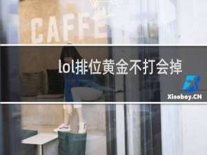 lol排位黄金不打会掉段么