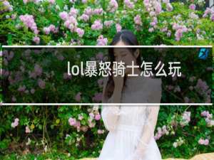 lol暴怒骑士怎么玩