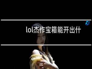 lol杰作宝箱能开出什么东西