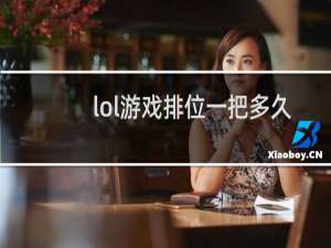 lol游戏排位一把多久