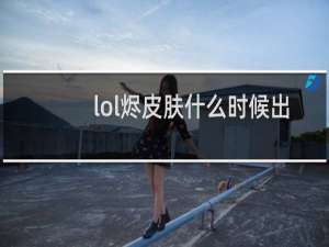 lol烬皮肤什么时候出