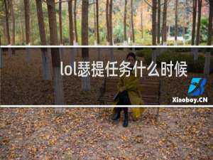 lol瑟提任务什么时候结束