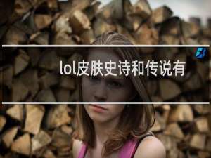 lol皮肤史诗和传说有什么不一样