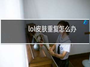 lol皮肤重复怎么办