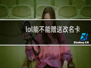 lol能不能赠送改名卡