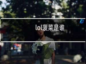 lol菠菜是谁