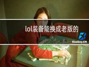 lol装备能换成老版的吗