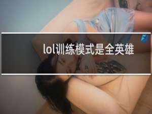 lol训练模式是全英雄吗