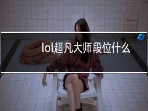 lol超凡大师段位什么概念