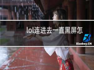 lol连进去一直黑屏怎么回事