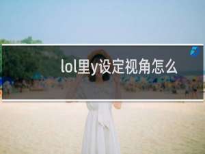 lol里y设定视角怎么该