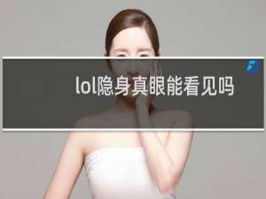 lol隐身真眼能看见吗