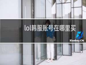 lol韩服账号在哪里买靠谱