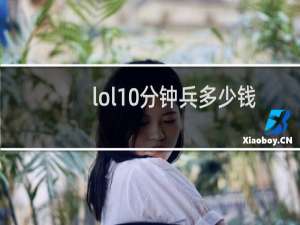 lol10分钟兵多少钱