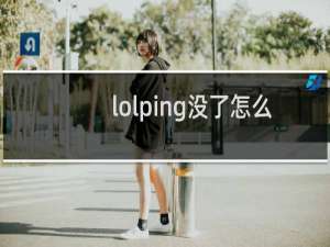 lolping没了怎么显示
