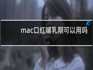 mac口红哺乳期可以用吗