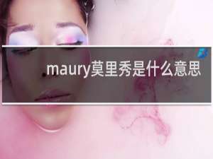 maury莫里秀是什么意思，怎么看什么梗