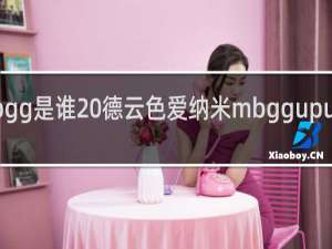 mbgg是谁 德云色爱纳米mbggupup什么梗