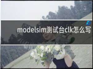 modelsim测试台clk怎么写