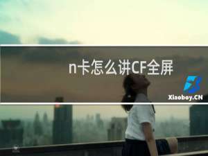 n卡怎么讲CF全屏